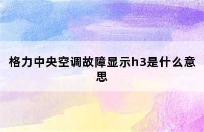 格力中央空调故障显示h3是什么意思