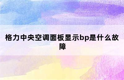 格力中央空调面板显示bp是什么故障