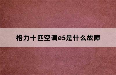 格力十匹空调e5是什么故障