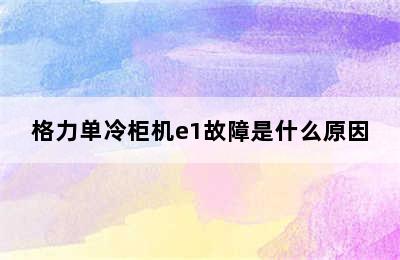 格力单冷柜机e1故障是什么原因