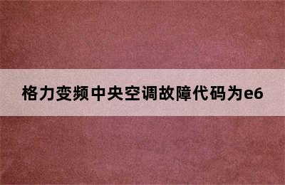 格力变频中央空调故障代码为e6