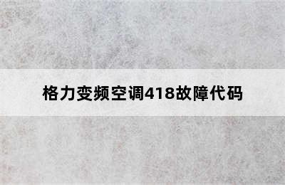 格力变频空调418故障代码