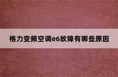 格力变频空调e6故障有哪些原因