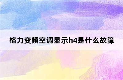 格力变频空调显示h4是什么故障