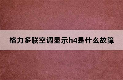 格力多联空调显示h4是什么故障