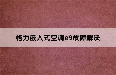 格力嵌入式空调e9故障解决