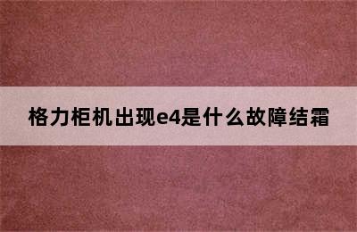 格力柜机出现e4是什么故障结霜