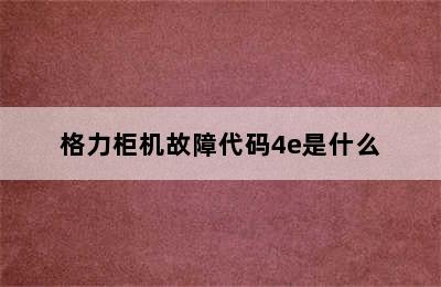 格力柜机故障代码4e是什么