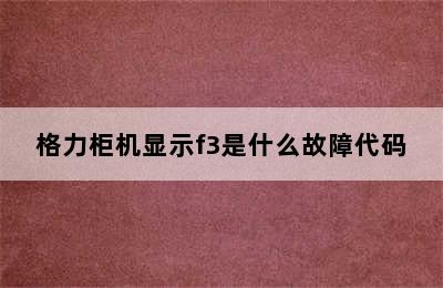 格力柜机显示f3是什么故障代码