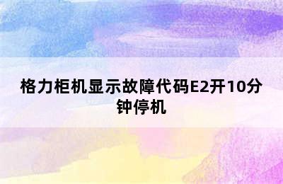 格力柜机显示故障代码E2开10分钟停机