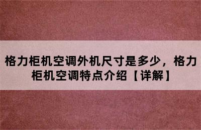 格力柜机空调外机尺寸是多少，格力柜机空调特点介绍【详解】