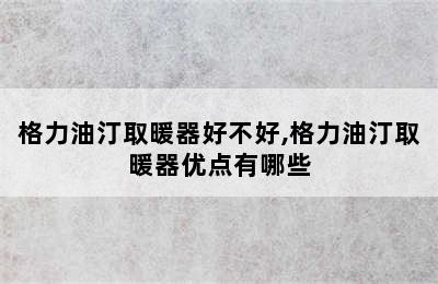 格力油汀取暖器好不好,格力油汀取暖器优点有哪些