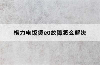 格力电饭煲e0故障怎么解决