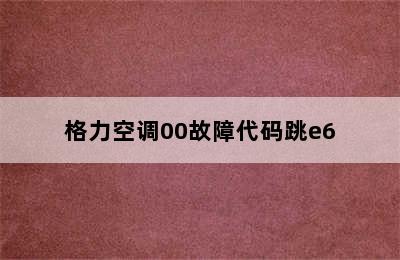 格力空调00故障代码跳e6