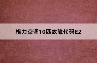 格力空调10匹故障代码E2