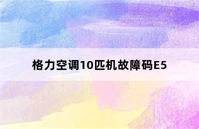 格力空调10匹机故障码E5