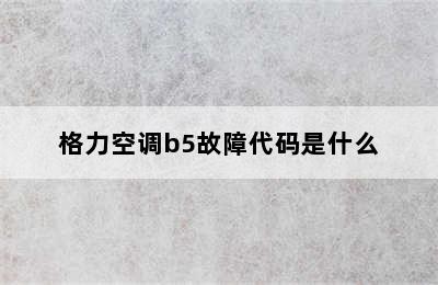 格力空调b5故障代码是什么