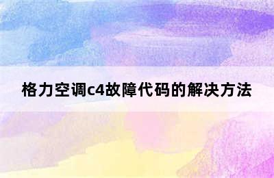 格力空调c4故障代码的解决方法