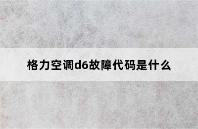 格力空调d6故障代码是什么