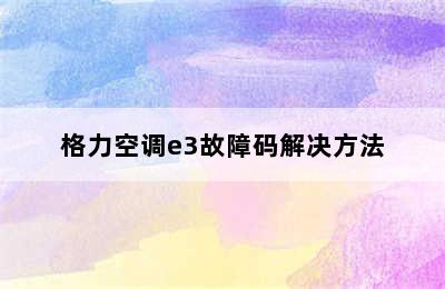 格力空调e3故障码解决方法