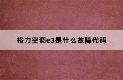 格力空调e3是什么故障代码