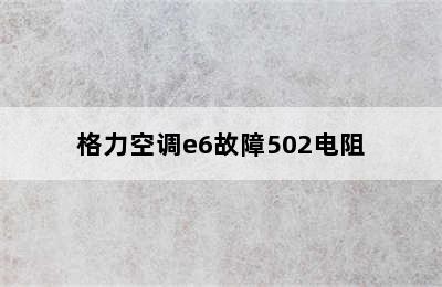 格力空调e6故障502电阻