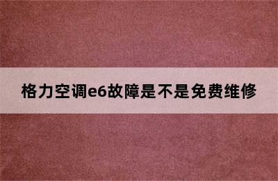 格力空调e6故障是不是免费维修