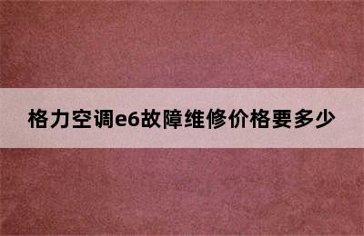 格力空调e6故障维修价格要多少