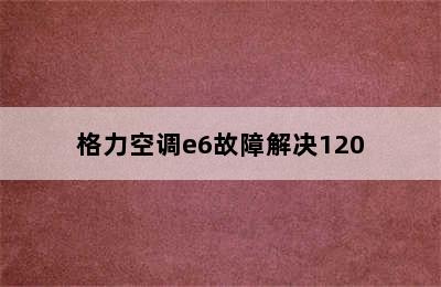 格力空调e6故障解决120