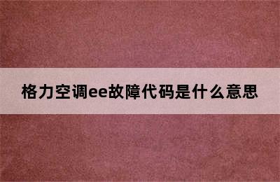 格力空调ee故障代码是什么意思