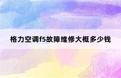 格力空调f5故障维修大概多少钱