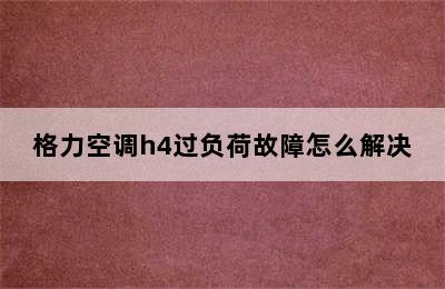 格力空调h4过负荷故障怎么解决