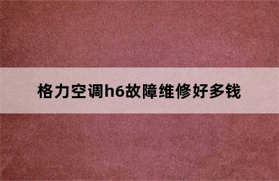 格力空调h6故障维修好多钱