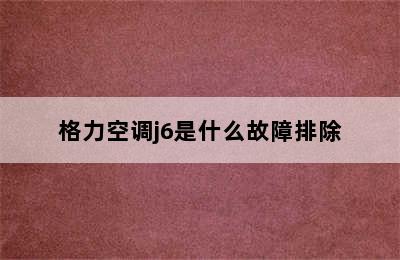 格力空调j6是什么故障排除