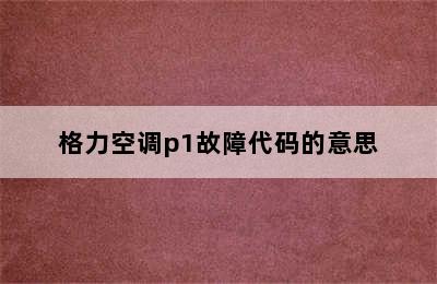 格力空调p1故障代码的意思