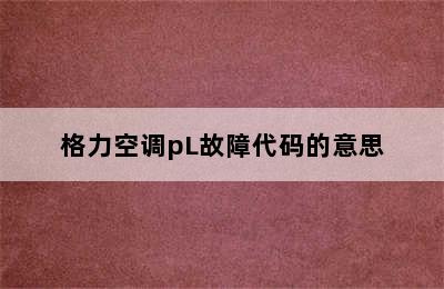 格力空调pL故障代码的意思