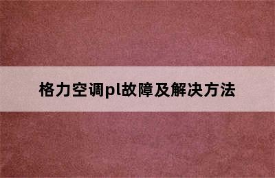 格力空调pl故障及解决方法