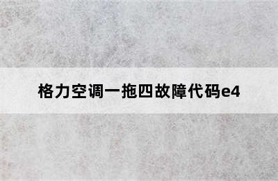 格力空调一拖四故障代码e4