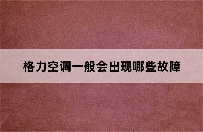 格力空调一般会出现哪些故障