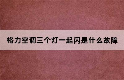 格力空调三个灯一起闪是什么故障