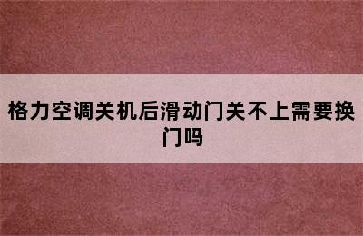 格力空调关机后滑动门关不上需要换门吗