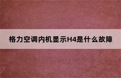 格力空调内机显示H4是什么故障