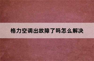 格力空调出故障了吗怎么解决