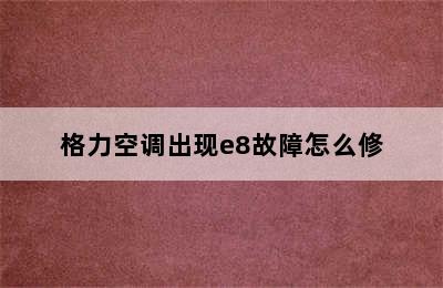 格力空调出现e8故障怎么修