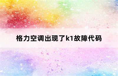 格力空调出现了k1故障代码