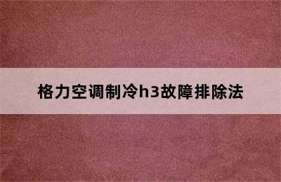 格力空调制冷h3故障排除法