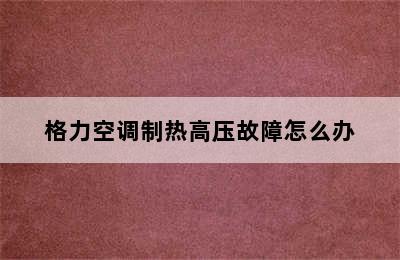 格力空调制热高压故障怎么办