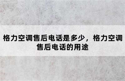 格力空调售后电话是多少，格力空调售后电话的用途