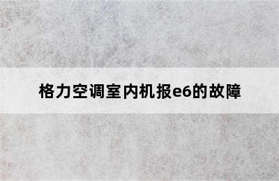 格力空调室内机报e6的故障