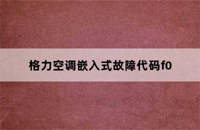 格力空调嵌入式故障代码f0